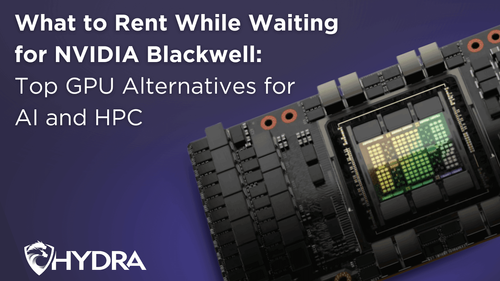 What to Rent While Waiting for NVIDIA Blackwell: Top GPU Alternatives for AI and HPC